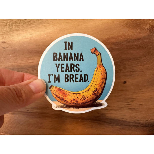 In Banana Years, I'm Bread | Funny Sticker