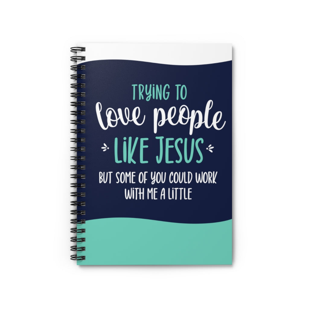 Trying to Love People Like Jesus | Spiral Notebook