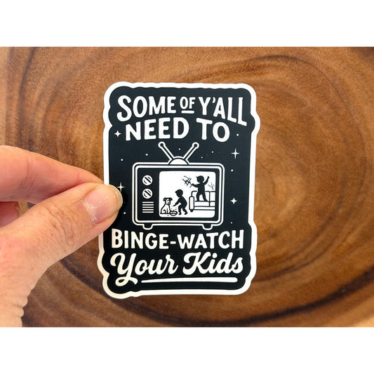 Some of Y'all Need to Binge Watch Your Kids | Funny Sticker