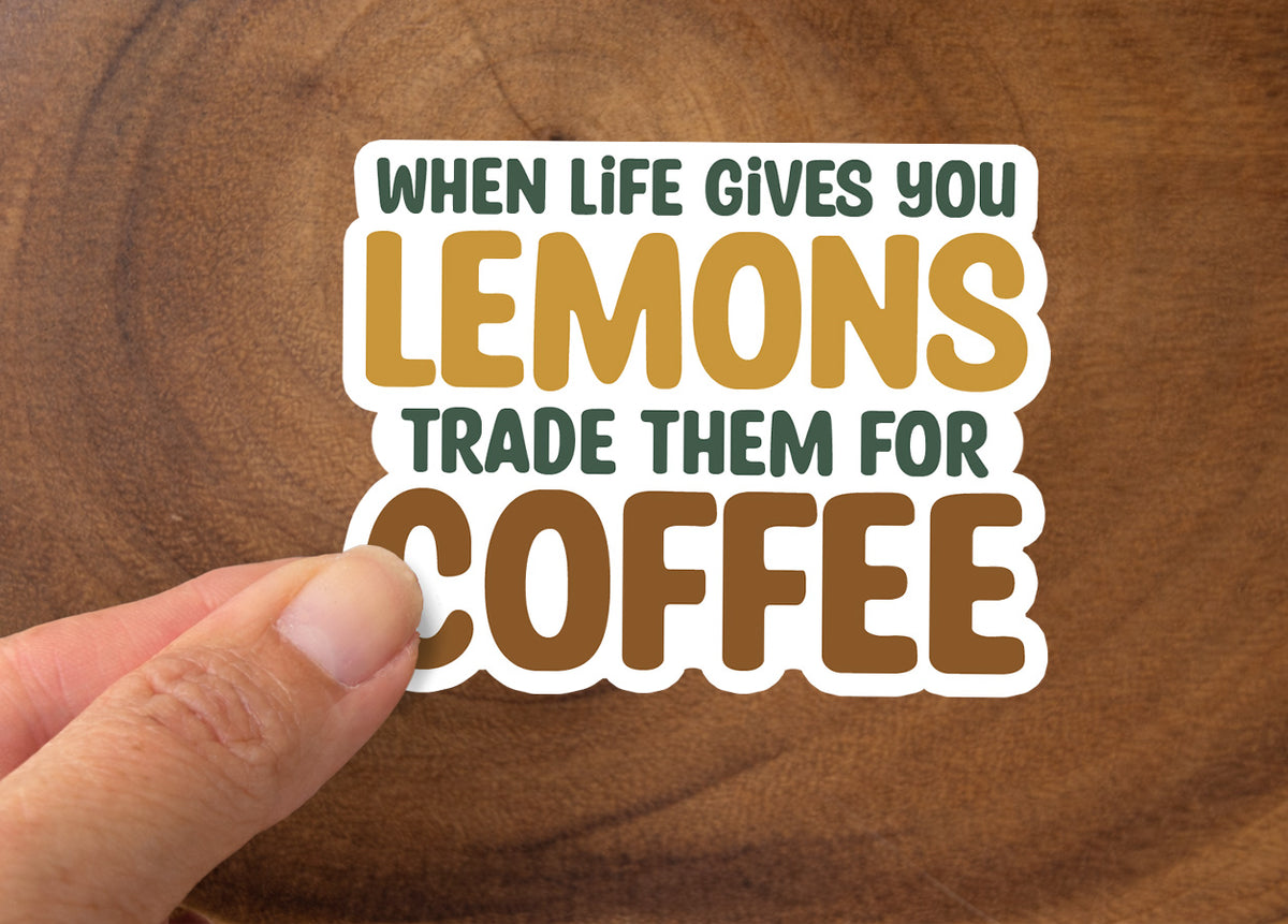When Life Gives You Lemons, Trade Them For Coffee | Funny Sticker