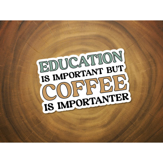 Education is Important, But Coffee is Importanter | Funny Sticker