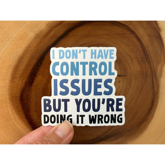 I Don't Have Control Issues But You're Doing It Wrong | Funny Sticker