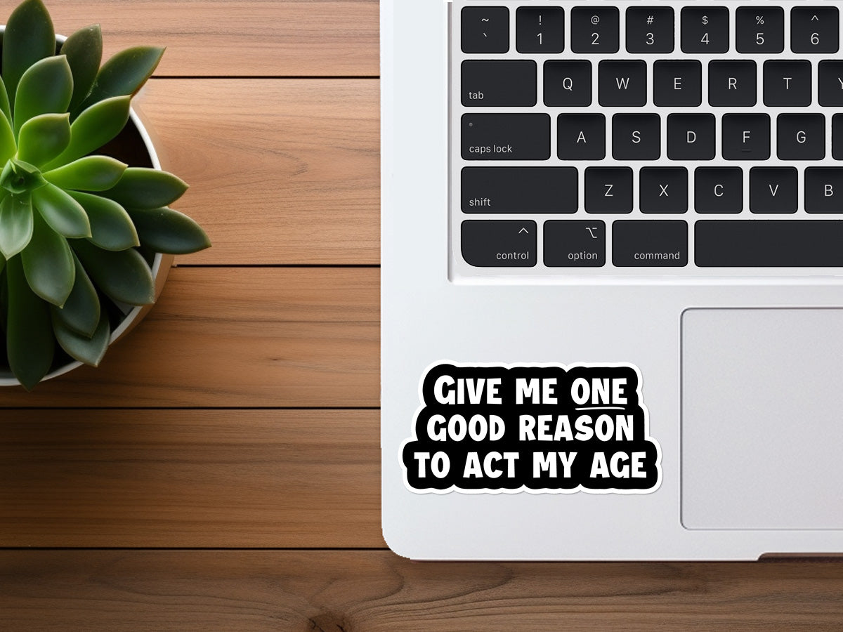 Give Me One Good Reason To Act My Age | Funny Sticker