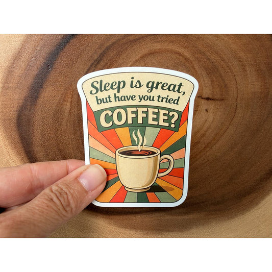 Sleep Is Great, But Have You Tried Coffee? | Funny Sticker
