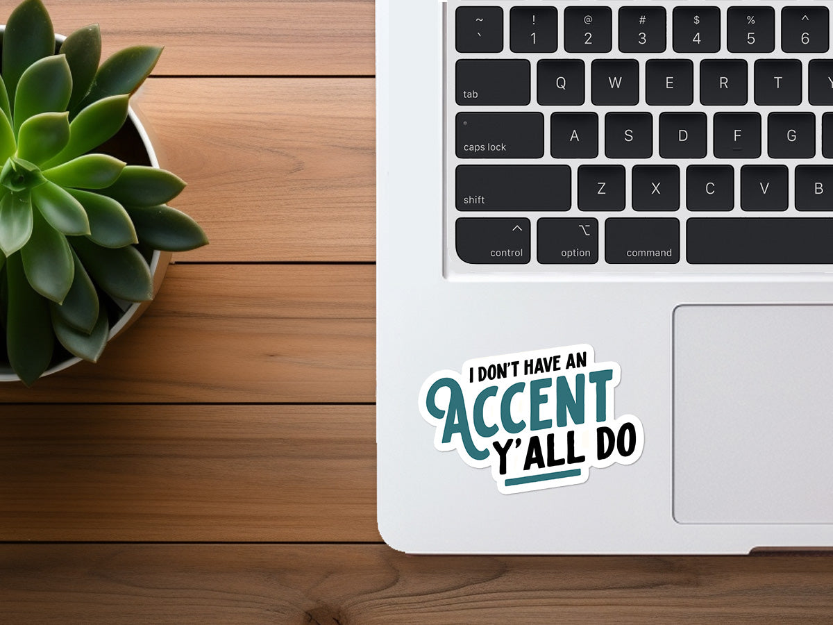 I Don't Have An Accent, Y'all Do | Funny Southern Sticker