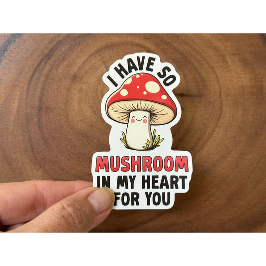 I Have So Mushroom In My Heart For You | Waterproof Vinyl Sticker