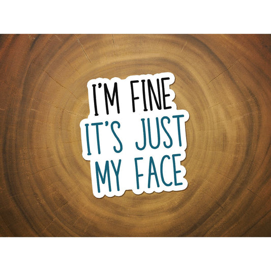 I'm Fine, It's Just My Face | Funny Sticker | Waterproof Vinyl