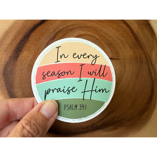 In Every Season I Will Praise Him | Christian Sticker