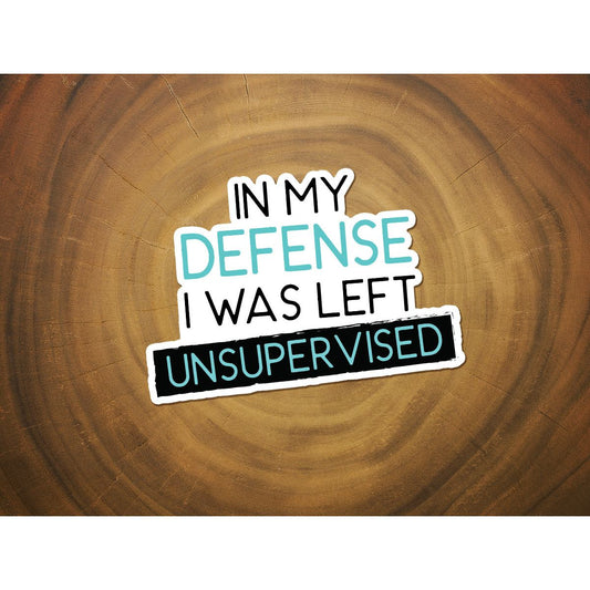 In My Defense, I Was Left Unsupervised | Funny Sticker | Waterproof Vinyl
