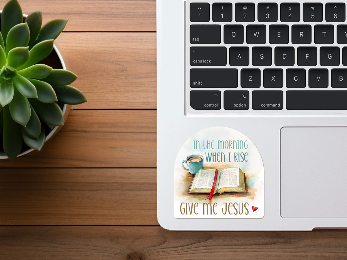 In the Morning When I Rise, Give Me Jesus | Christian Sticker
