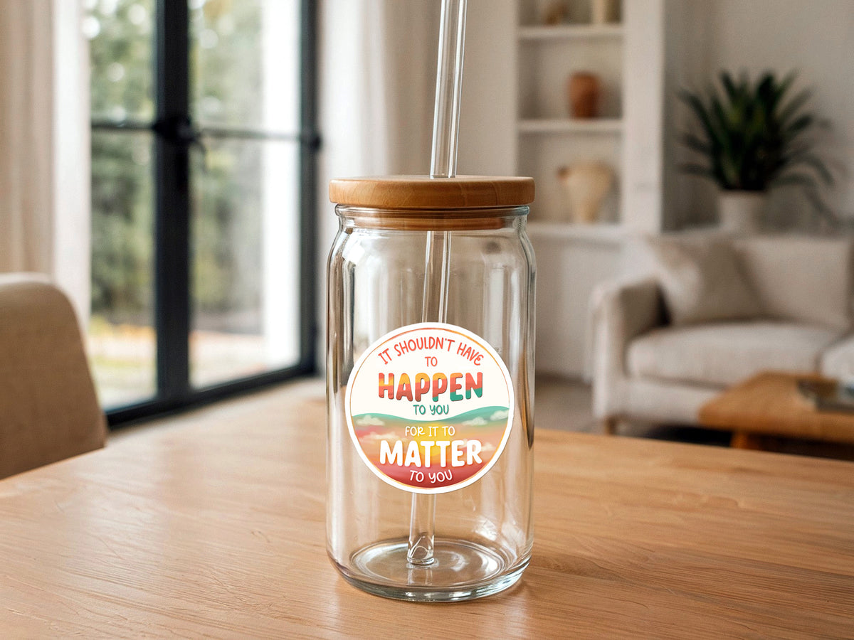 It Shouldn't Have To Happen To You For It To Matter To You | Kindness Sticker