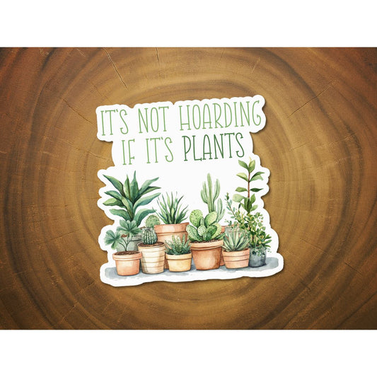 It's Not Hoarding if it's Plants | Funny Sticker