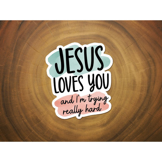 Jesus Loves You and I'm Trying Really Hard | Vinyl Christian Sticker