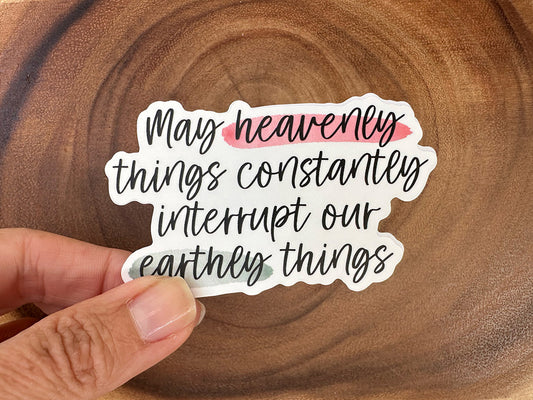 May Heavenly Things Constantly Interrupt Our Earthly Things | Christian Sticker