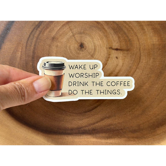 Wake Up, Worship, Drink the Coffee, Do the Things | Coffee Lover Sticker