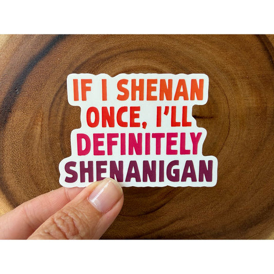 If I Shenan Once, I'll Definitely Shenanigan | Funny Sticker