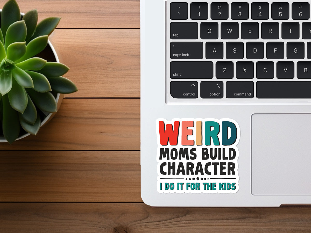 Weird Moms Build Character | Funny Sticker