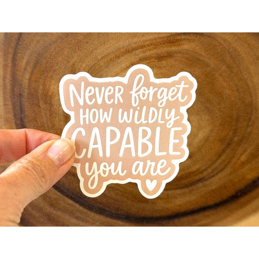 Never Forget How Wildly Capable You Are | Vinyl Sticker