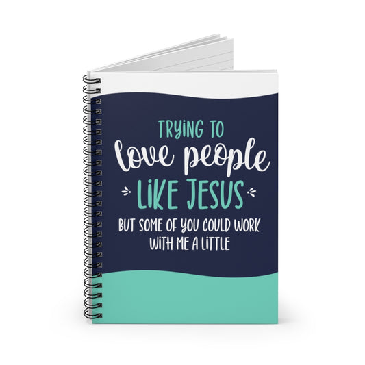 Trying to Love People Like Jesus | Spiral Notebook